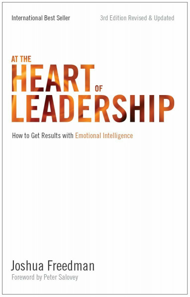 At the Heart of Leadership: How to Get Results With Emotional Intelligence