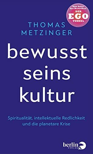 Bewusstseinskultur: Spiritualität, intellektuelle Redlichkeit und die planetare Krise | Für eine neue, redliche, bewusste und anständige Denkweise im ... Vom Autor des Bestsellers »Der Ego-Tunnel«