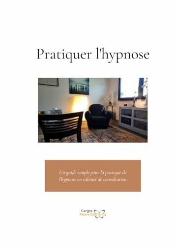 Pratiquer l'hypnose: Un guide simple pour la pratique de l'hypnose en cabinet de consultation