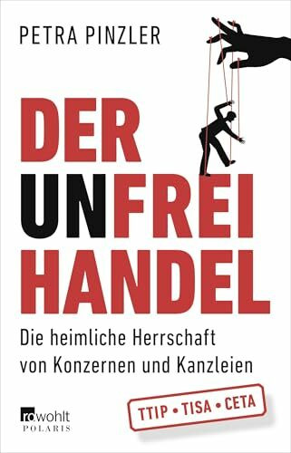 Der Unfreihandel: Die heimliche Herrschaft von Konzernen und Kanzleien