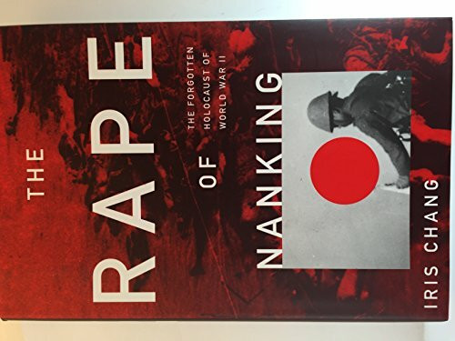 The Rape Of Nanking: The Forgotten Holocaust Of World War II