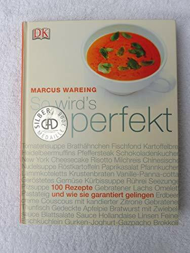 So wird’s perfekt: 100 Rezepte und wie sie garantiert gelingen