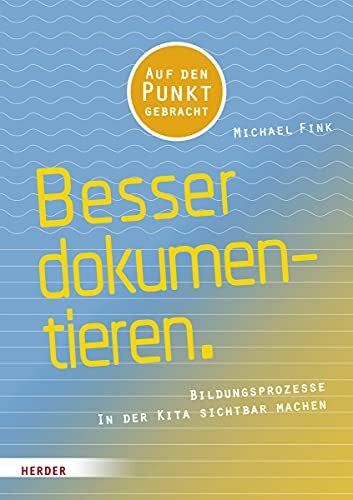 Besser Dokumentieren: Bildungsprozesse in der Kita sichtbar machen. Auf den Punkt gebracht