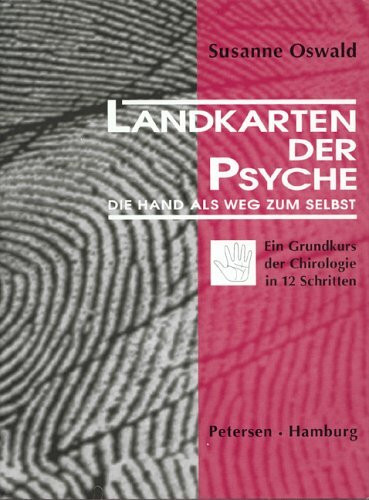 Landkarten der Psyche: Die Hand als Weg zum Selbst. Ein Grundkurs der Chirologie in 12 Schritten