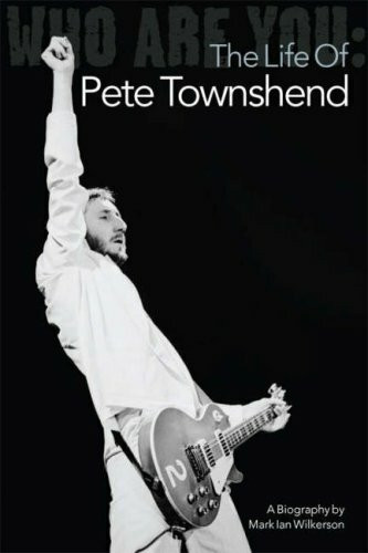 Who Are You: the Life of Pete Townshend: The Life of Pete Townshend