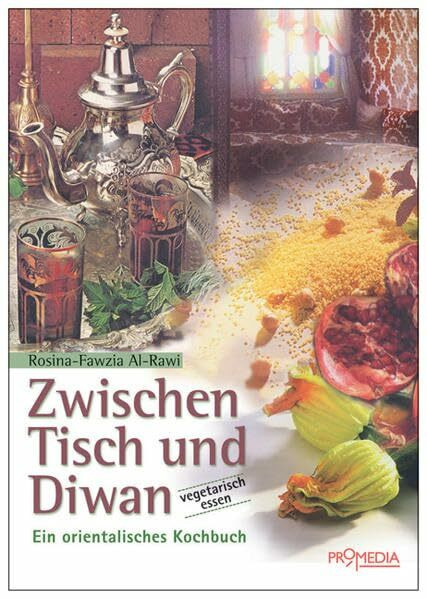 Zwischen Tisch und Diwan: Ein orientalisches Kochbuch