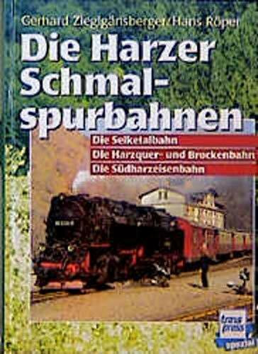 Die Harzer Schmalspurbahnen: Die Selketalbahn - Die Harzquer-und Brockenbahn - Die Südharzeisenbahn