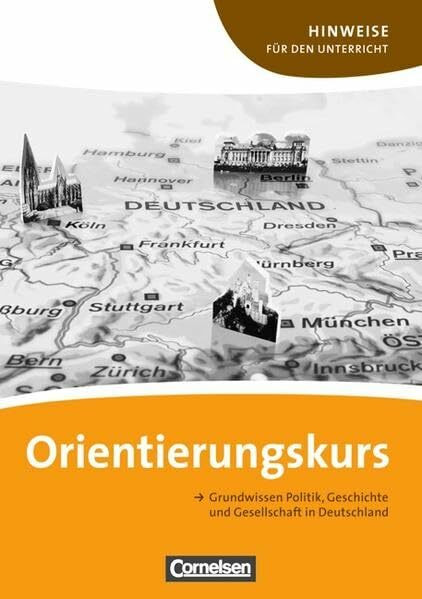 Orientierungskurs - Ausgabe 2011: A2-B1 - Grundwissen Politik, Geschichte und Gesellschaft in Deutschland: Hinweise für den Unterricht mit Kopiervorlagen