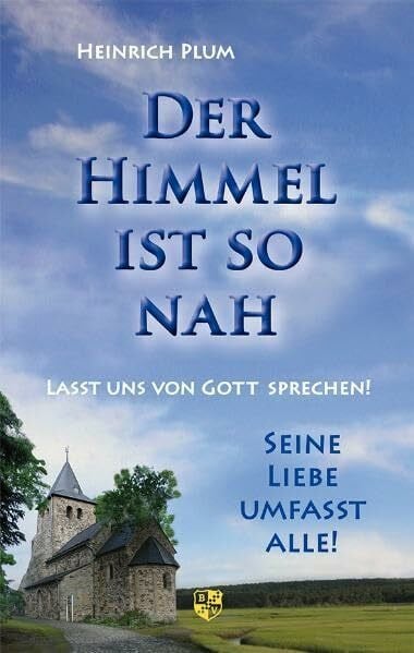 Der Himmel ist so nah: Lasst uns von Gott sprechen! Seine Liebe umfasst alle!