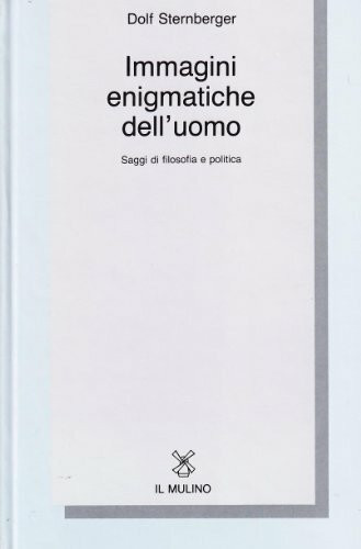 Immagini enigmatiche dell'uomo. Saggi di filosofia e politica (Collezione di testi e di studi)