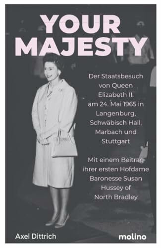 Your Majesty: Der Staatsbesuch von Queen Elizabeth II. am 24. Mai 1965 in Langenburg, Schwäbisch Hall, Marbach und Stuttgart | Mit einem Geleitwort ... Baronesse Susan Hussey of North Bradley