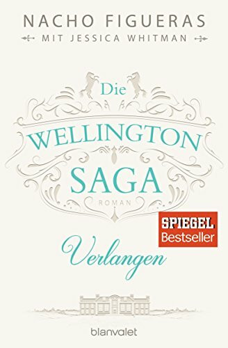 Die Wellington-Saga - Verlangen: Roman (Die Wellington-Trilogie, Band 3)