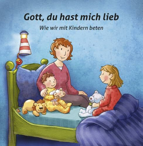 Gott, du hast mich lieb: Wie wir mit Kindern beten
