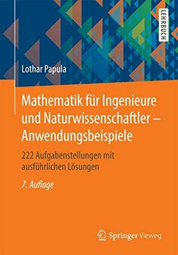 Mathematik für Ingenieure und Naturwissenschaftler - Anwendungsbeispiele: 222 Aufgabenstellungen mit ausführlichen Lösungen