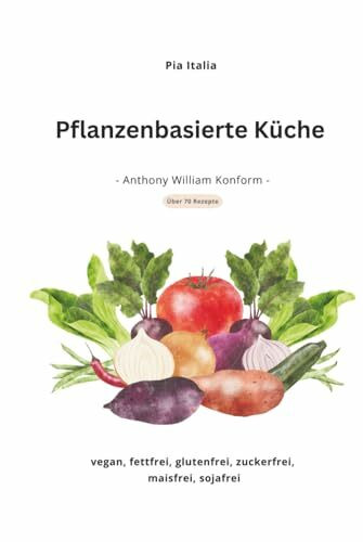 Pflanzenbasierte Küche: - Anthony William konform -