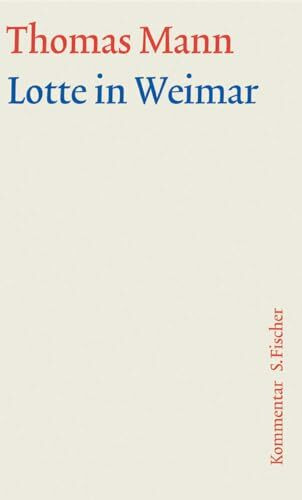 Lotte in Weimar: Kommentar (Thomas Mann, Große kommentierte Frankfurter Ausgabe. Werke, Briefe, Tagebücher)