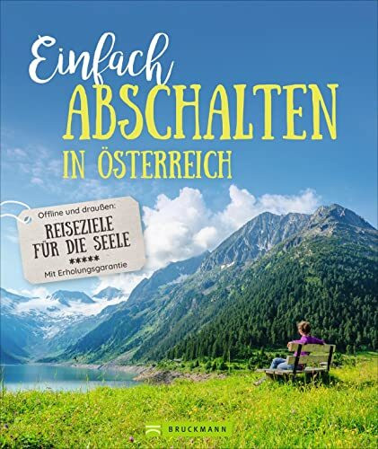 Reisebildband – Einfach abschalten in Österreich.: Reiseziele für die Seele. Ruhige Hütten und Klöster, um offline Natur zu genießen. Mit Tipps für ein bewusstes Leben.