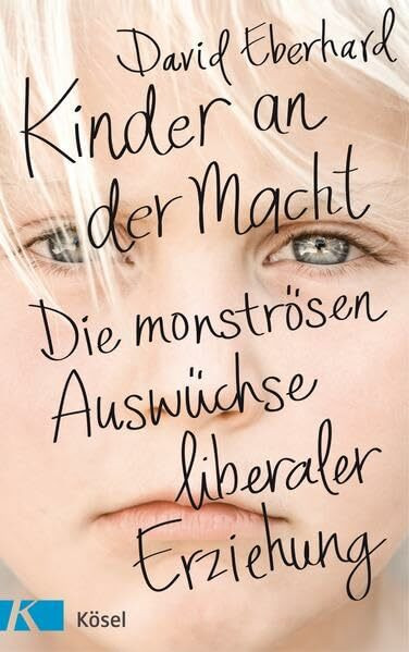 Kinder an der Macht: Die monströsen Auswüchse liberaler Erziehung