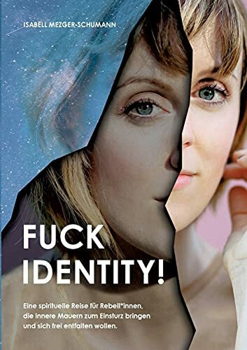 Fuck Identity!: Eine spirituelle Reise für Rebell*innen, die innere Mauern zum Einsturz bringen und sich frei entfalten wollen