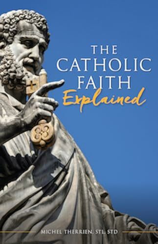 The Catholic Faith Explained