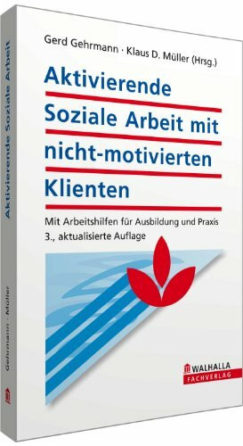 Aktivierende Soziale Arbeit mit nicht-motivierten Klienten: Mit Arbeitshilfen für Ausbildung und Praxis