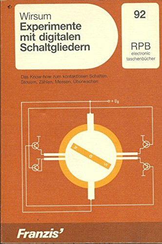 Experimente mit digitalen Schaltgliedern: Das Know how zum kontaktlosen Schalten, Steuern, Zählen, Messen und Überwachen (RPB Franzis Taschenbücher)