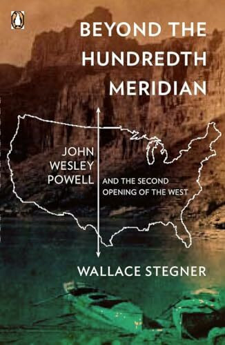 Beyond the Hundredth Meridian: John Wesley Powell and the Second Opening of the West