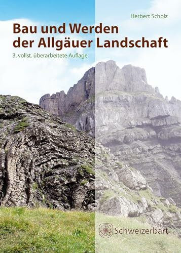 Bau und Werden der Allgäuer Landschaft: Alpen und schwäbisches Alpenvorland - zwischen Ammer und Bodensee, eine süddeutsche Erd- und Landschaftsgeschichte