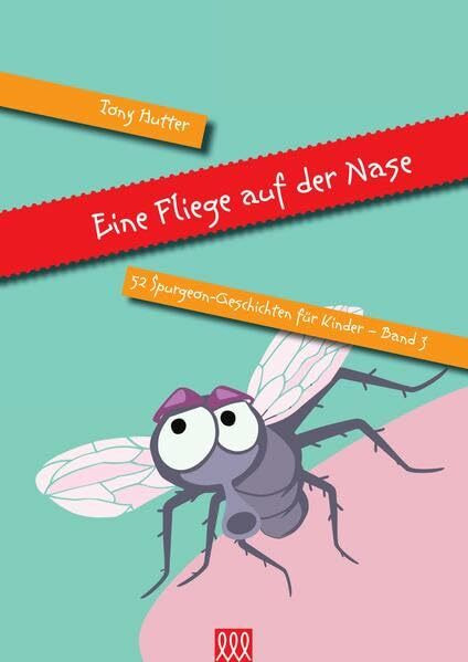 Eine Fliege auf der Nase: 52 Spurgeon - Geschichten für Kinder
