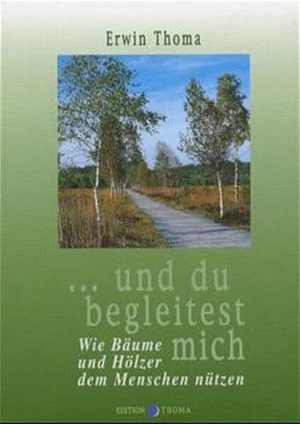 ... und du begleitest mich: Wie Bäume und Hölzer dem Menschen nützen: Das Geheimnis der Bäume