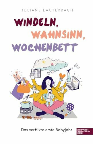 Windeln, Wahnsinn, Wochenbett: Das verflixte erste Babyjahr