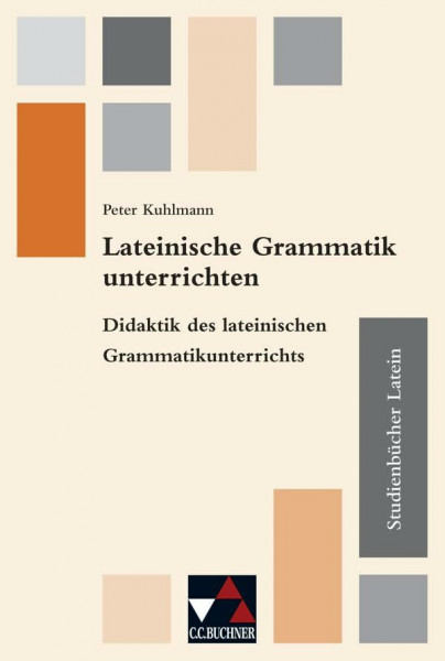 Studienbücher Latein / Lateinische Grammatik unterrichten: Praxis des altsprachlichen Unterrichts / Didaktik des lateinischen Grammatikunterrichts ... Praxis des altsprachlichen Unterrichts)