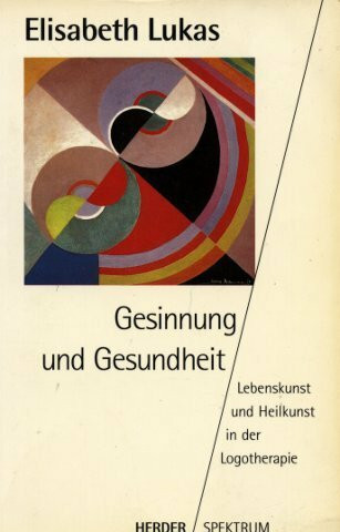 Gesinnung und Gesundheit. Lebenskunst und Heilkunst in der Logotherapie.
