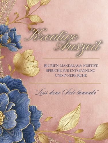 Kreative Auszeit: Malbuch für Erwachsene: Mandalas und Blumen mit positiven Sprüchen – Ausmalbuch für Erwachsene zum Stressabbau, Achtsamkeit und Entspannung