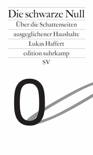 Die schwarze Null: Über die Schattenseiten ausgeglichener Haushalte | Das Mantra der Fiskalpolitik von Wolfgang Schäuble (edition suhrkamp)