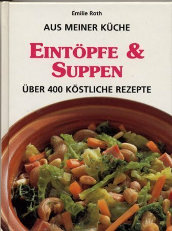 Eintöpfe & Suppen - über 400 köstliche Rezepte - (Aus meiner Küche)