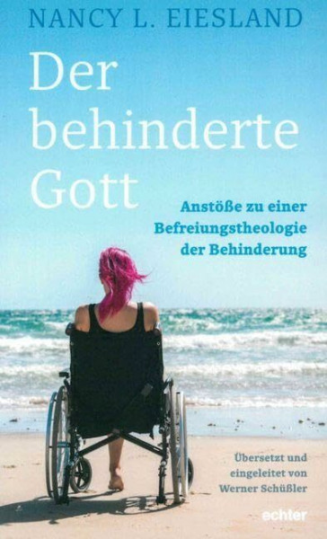 Der behinderte Gott: Anstöße zu einer Befreiungstheologie der Behinderung