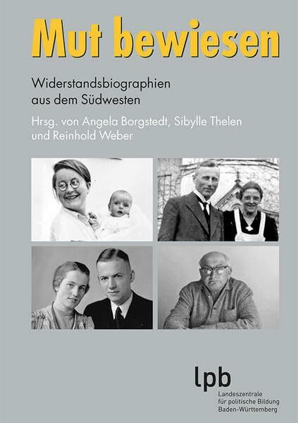 Mut bewiesen: Widerstandsbiographien aus dem Südwesten (Schriften zur politischen Landeskunde Baden-Württembergs)