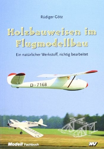 Holzbauweisen im Flugmodellbau. Ein natürlicher Werkstoff, richtig bearbeitet Holzbauweisen im Flugmodellbau. Ein natürlicher Werkstoff, richtig bearbeitet