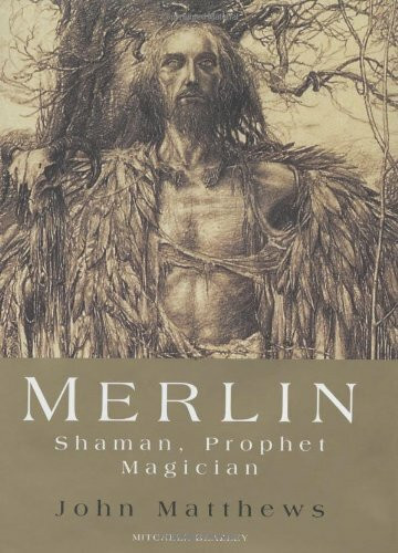 Merlin: Shaman, Prophet, Magician: The Wise Man at the Court of King Arthur