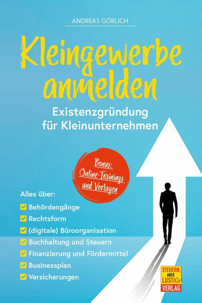 Kleingewerbe anmelden - Existenzgründung für Kleinunternehmen: Alles über Behördengänge, Rechtsform, Büroorganisation, Buchhaltung & Steuern, Businessplan u. v. m.