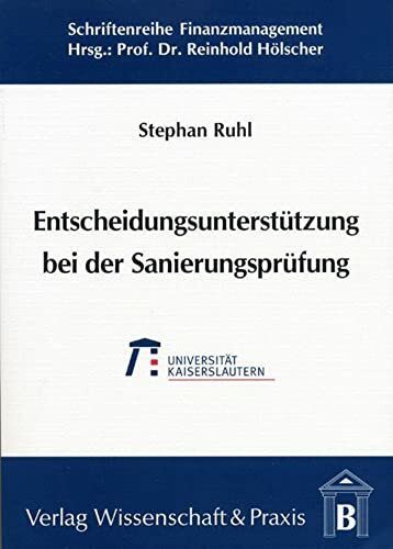 Entscheidungsunterstützung bei der Sanierungsprüfung.: Ein betriebswirtschaftliches Entscheidungsmodell zur Sanierungsprüfung nach neuem Insolvenzrecht. (Schriftenreihe Finanzmanagement)