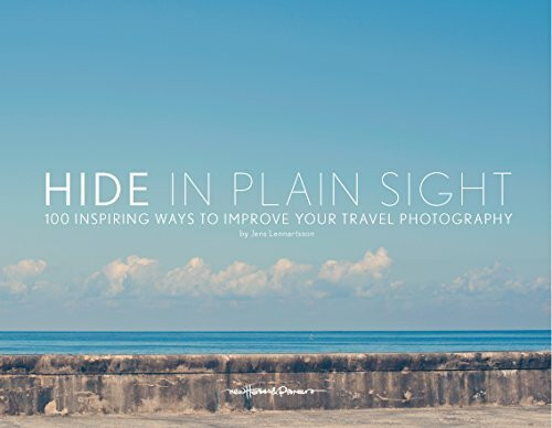 Hide in Plain Sight: 100 Inspiring Ways to Improve Your Travel Photography