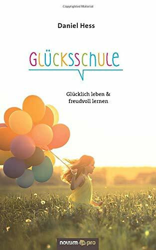 Glücksschule: Glücklich leben und freudvoll lernen