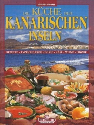 Die Küche der kanarischen Inseln: Rezepte, Typische Erzeugnisse, Käse, Weine, Liköre (I grandi libri della cucina internazion.)