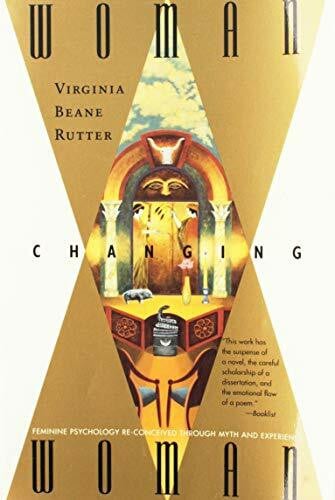 Woman Changing Woman: Feminine Psychology Re-Conceived Through Myth and Experience