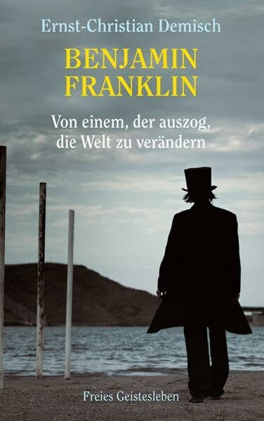 Benjamin Franklin: Von einem, der auszog, die Welt zu verändern