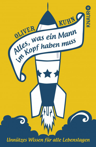 Alles, was ein Mann im Kopf haben muss: Unnützes Wissen für alle Lebenslagen
