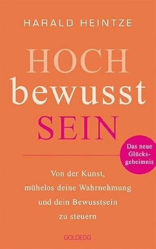 Hochbewusstsein: Von der Kunst, mühelos deine Wahrnehmung und dein Bewusstsein zu steuern. Wie du ganz ohne Druck dein Glück findest und dein emotionales Gleichgewicht erreichst