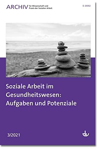 Soziale Arbeit im Gesundheitswesen: Aufgaben und Potenziale: Ausgabe 3/2021 - Archiv für Wissenschaft und Praxis der Sozialen Arbeit